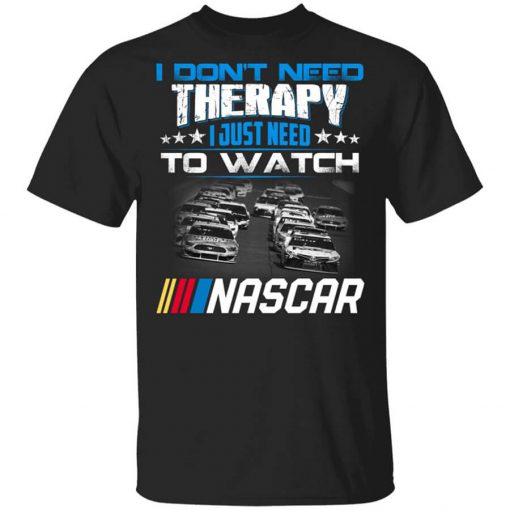 I Don't Need Therapy I Just Need To Watch Nascar Shirt