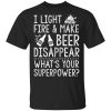 I Light Fires And Make Beer Disappear What's Your Superpower T-Shirt