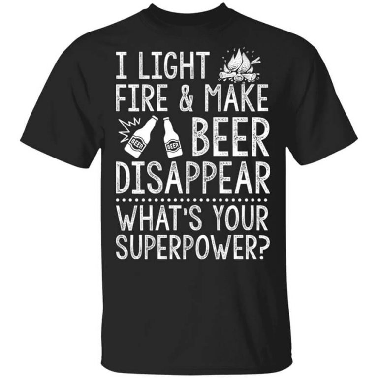 I Light Fires and Make Beer Disappear Funny Beer Lovers Tee