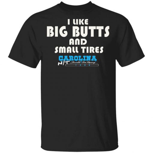 I Like Big Butts And Small Tires Carolina NT Shirt