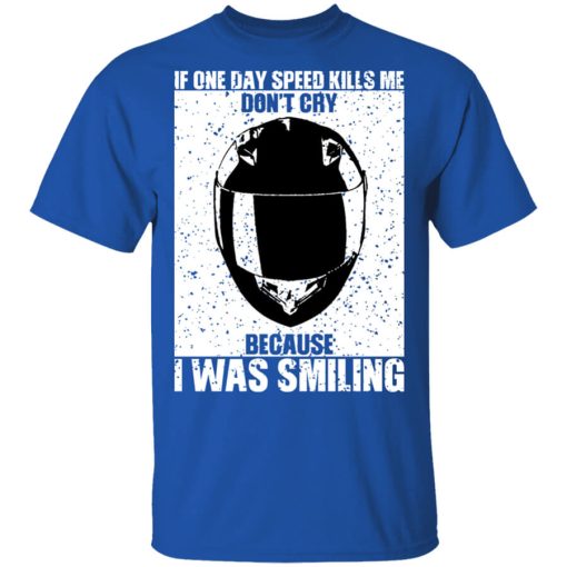 If One Day Speed Kills Me Don't Cry Because I Was Smiling Shirt