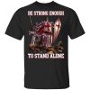Knight Templar Be Strong Enough To Stand Alone T-Shirt