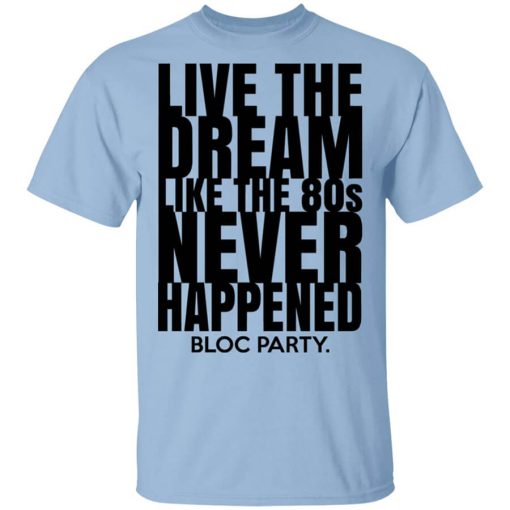 Live The Dream Like The 80s Never Happened Bloc Party T-Shirt