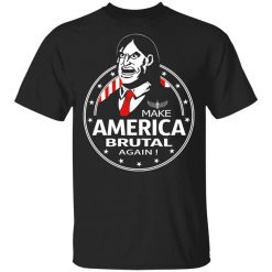 Make America Brutal Again T-Shirt