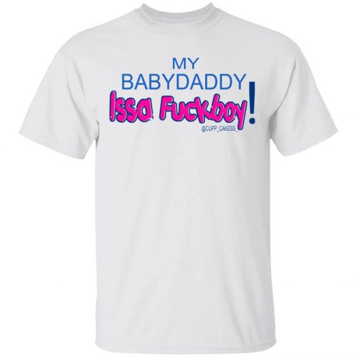 My BabyDaddy Issa Fuckboy Shirt