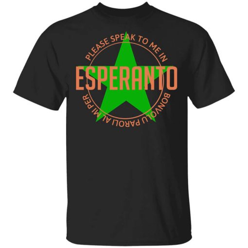 Please Speak To Me In Esperanto Bonvolu Paroli al Mi Per Esperanto Shirt