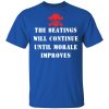 The Beatings Will Continue Until Morale Improves Shirt