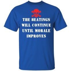 The Beatings Will Continue Until Morale Improves Shirt