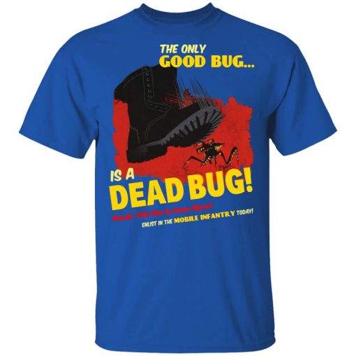 The Only Good Bug Is A Dead Bug Would You Like To Know More Enlist In The Mobile Infantry Today Shirt