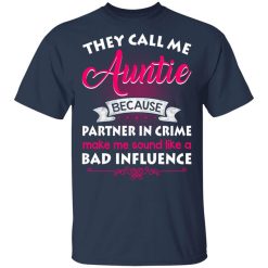 They Call Me Auntie Because Partner In Crime Makes Me Sound Like A Bad Influence Shirt
