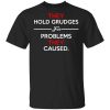 They Hold Grudges For Problems They Caused T-Shirt
