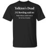 Tolkien's Dead J K Rowling Said No T-Shirt