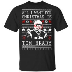 Tom Brady All I Want For Christmas Is Tom Brady Christmas T-Shirt