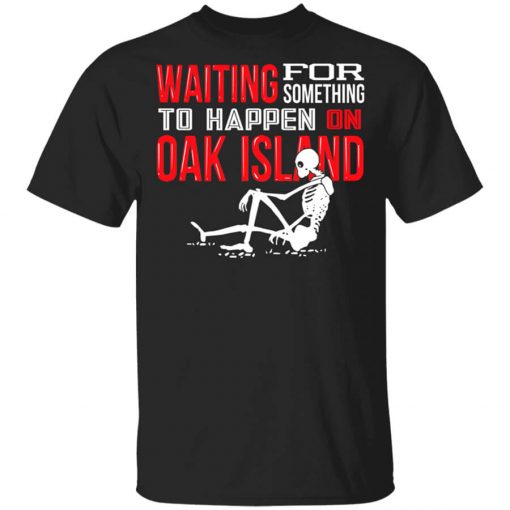 Waiting For Something To Happen On Oak Island T-Shirt