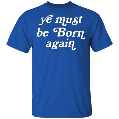 Ye Must Be Born Again Shirt