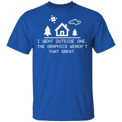 I Went Outside One The Graphics Weren't That Great T-Shirts, Hoodies 29
