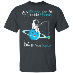63 Earths Can Fit Inside Uranus 64 If You Relax T-Shirts, Hoodies 25