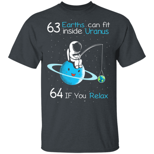 63 Earths Can Fit Inside Uranus 64 If You Relax T-Shirts, Hoodies 3