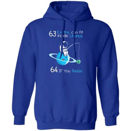 63 Earths Can Fit Inside Uranus 64 If You Relax T-Shirts, Hoodies 23