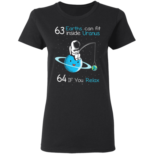 63 Earths Can Fit Inside Uranus 64 If You Relax T-Shirts, Hoodies 9