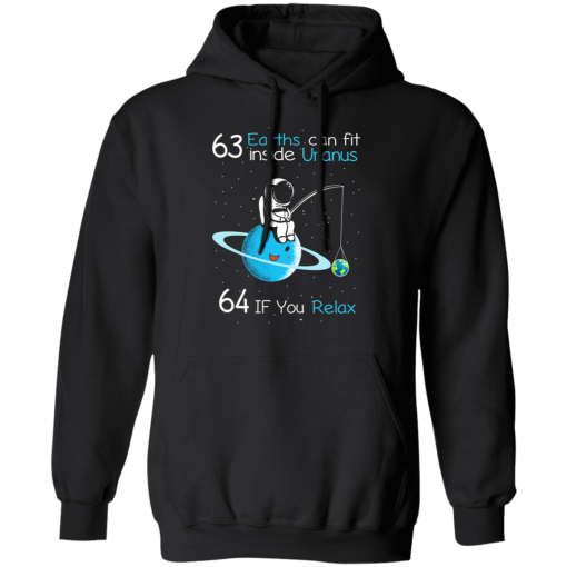 63 Earths Can Fit Inside Uranus 64 If You Relax T-Shirts, Hoodies 17