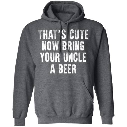 That's Cute Now Bring Your Uncle A Beer T-Shirts, Hoodies 22