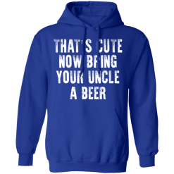 That's Cute Now Bring Your Uncle A Beer T-Shirts, Hoodies 46