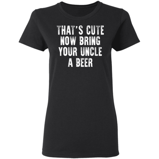 That's Cute Now Bring Your Uncle A Beer T-Shirts, Hoodies 10