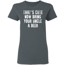 That's Cute Now Bring Your Uncle A Beer T-Shirts, Hoodies 34