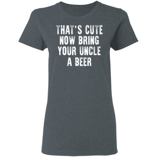 That's Cute Now Bring Your Uncle A Beer T-Shirts, Hoodies 12