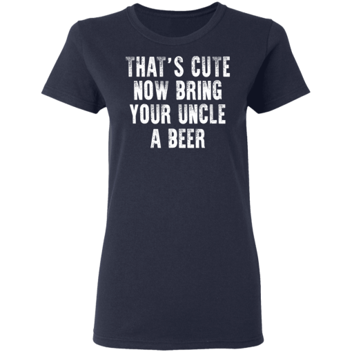 That's Cute Now Bring Your Uncle A Beer T-Shirts, Hoodies 13
