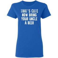 That's Cute Now Bring Your Uncle A Beer T-Shirts, Hoodies 38