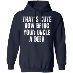 That's Cute Now Bring Your Uncle A Beer T-Shirts, Hoodies 42