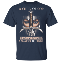 A Child Of God A Woman Of Faith A Warrior Of Christ T-Shirts, Hoodies 27