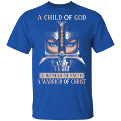 A Child Of God A Woman Of Faith A Warrior Of Christ T-Shirts, Hoodies 29