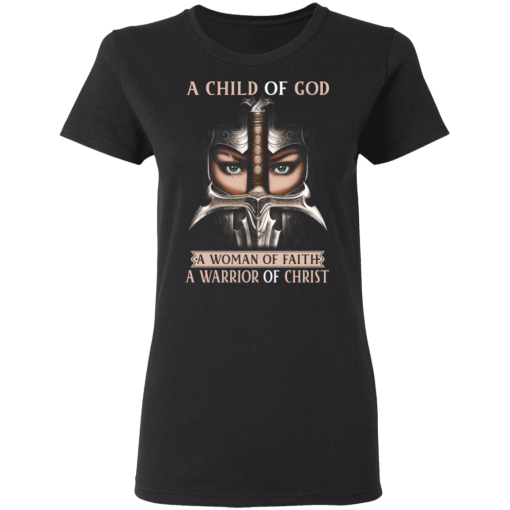 A Child Of God A Woman Of Faith A Warrior Of Christ T-Shirts, Hoodies 9