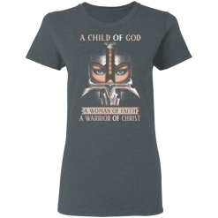 A Child Of God A Woman Of Faith A Warrior Of Christ T-Shirts, Hoodies 34