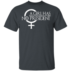 A Girl Has No President Game Of Thrones T-Shirts, Hoodies 25