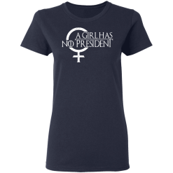 A Girl Has No President Game Of Thrones T-Shirts, Hoodies 35