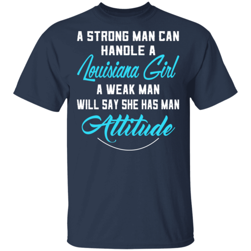 A Strong Man Can Handle A Louisiana Girl A Weak Man Will Say She Has Man Attitude T-Shirts, Hoodies 6