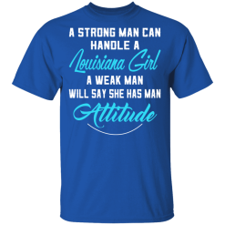 A Strong Man Can Handle A Louisiana Girl A Weak Man Will Say She Has Man Attitude T-Shirts, Hoodies 30