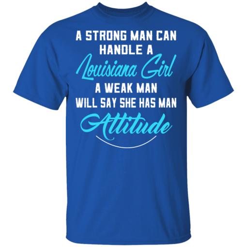 A Strong Man Can Handle A Louisiana Girl A Weak Man Will Say She Has Man Attitude T-Shirts, Hoodies 7