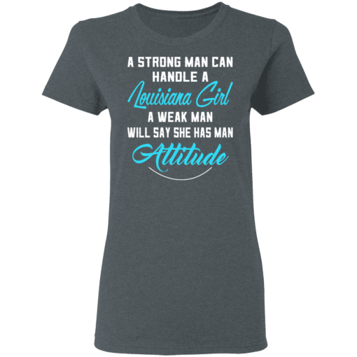 A Strong Man Can Handle A Louisiana Girl A Weak Man Will Say She Has Man Attitude T-Shirts, Hoodies 11