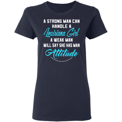 A Strong Man Can Handle A Louisiana Girl A Weak Man Will Say She Has Man Attitude T-Shirts, Hoodies 13