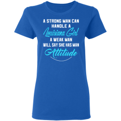 A Strong Man Can Handle A Louisiana Girl A Weak Man Will Say She Has Man Attitude T-Shirts, Hoodies 37