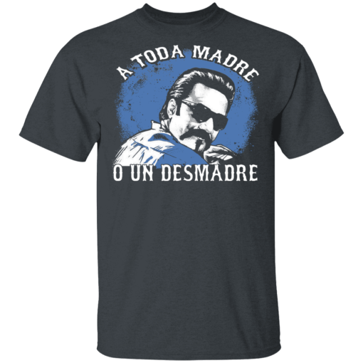 A Toda Madre O Un Desmadre Funny Mexican T-Shirts, Hoodies 4