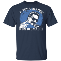 A Toda Madre O Un Desmadre Funny Mexican T-Shirts, Hoodies 27