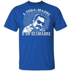 A Toda Madre O Un Desmadre Funny Mexican T-Shirts, Hoodies 30