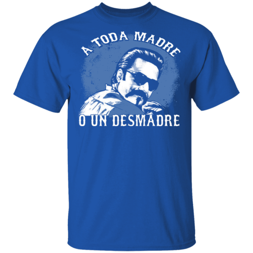 A Toda Madre O Un Desmadre Funny Mexican T-Shirts, Hoodies 7