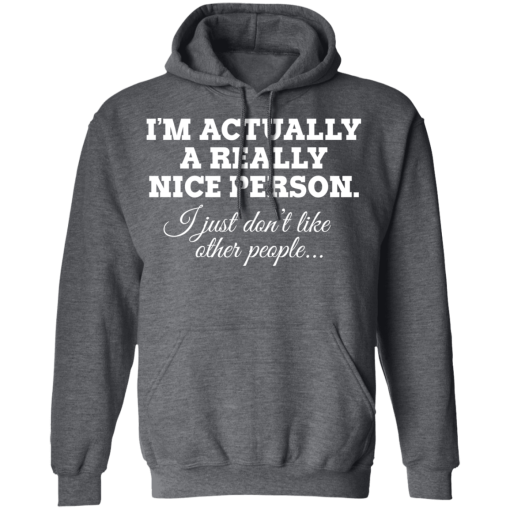 I'm Actually A Really Nice Person I Just Don't Like Other People T-Shirts, Hoodies 21